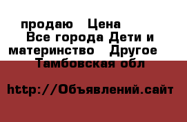 продаю › Цена ­ 250 - Все города Дети и материнство » Другое   . Тамбовская обл.